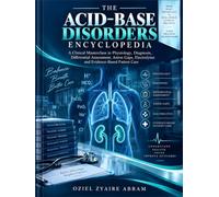 THE ACID-BASE DISORDERS ENCYCLOPEDIA: A Clinical Masterclass in Physiology, Diagnosis, Differential Assessment, Anion Gaps, Electrolytes and Evidence-Based Patient Care