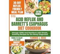 THE ACID REFLUX AND BARRETT’S ESOPHAGUS DIET COOKBOOK: Manage GERD and Heartburn with Simple, Soothing Recipes for the Newly Diagnosed.