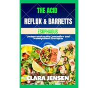 The Acid Reflux & Barrett’s Esophagus: Understanding the Connection and Management Strategies