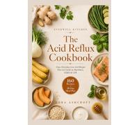 The Acid Reflux Cookbook: Easy, Everyday Low-Acid Recipes That Are Gentle on Heartburn, GERD & LPR - Full of Flavor, with a 28-Day Meal Plan (Everwell Kitchen Anti-Inflammatory Series)