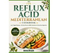 The Acid Reflux Mediterranean Cookbook: Flavorful, Low-Trigger Recipes and a 28-Day Plan to Calm GERD, Heartburn, and Sensitive Digestion