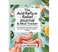 The Acid Reflux Relief Journal & Meal Tracker: Track Symptoms, Plan Meals, and Take Control of Your Digestive Health in 90 Days