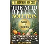 The Acid Reflux Solution: 112 GERD Diet Recipes to Heal Heartburn & Stop Acid Reflux Naturally: 30-Day Meal Plan with Low-Acid Cookbook, Alkaline Recipes & Natural Remedies for GERD Relief