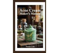 THE ACNE CREAM MAKER’S MANUAL: How to Formulate and Produce Safe, Powerful Creams for Acne-Free Skin
