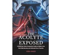 The Acolyte Exposed: A 2025 Star Wars Companion Guide to Hidden Lore, Dark Side Secrets, and Ultimate Force Theories (Shadows of the Force: The Acolyte Series Companion)