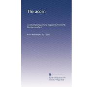 The acorn: An illustrated quarterly magazine devoted to literature and art: Volume 1