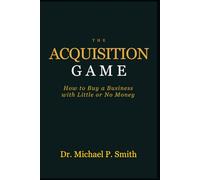 The Acquisition Game: How to Buy a Business with Little or No Money