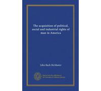 The acquisition of political, social and industrial rights of man in America