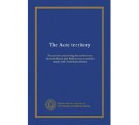 The Acre territory: Documents concerning the controversy between Brazil and Bolivia over a contract made with American citizens