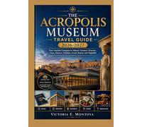 THE ACROPOLIS MUSEUM TRAVEL GUIDE 2026-2027: Your Ancient Compass to Athens' Greatest Treasure , Visas, History, Exhibits, Food, Hotels and Nightlife (THE ULTIMATE MUSEUM TRAVELER'S BUNDLE)