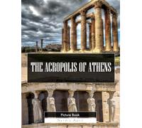The Acropolis of Athens: A Stunning Coffee Table Picture Book - For Travelers & History Lovers