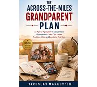 THE ACROSS-THE-MILES GRANDPARENT PLAN: An Age-by-Age System for Long-Distance Grandparents-Video Calls, Letters, Traditions, Visits, and Boundaries That Work