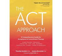 The ACT Approach: A Comprehensive Guide for Acceptance and Commitment Therapy
