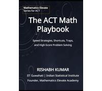 The ACT Math Playbook: Shortcuts, Traps, Speed Strategies, and High-Score Problem Solving for a 30+ Score