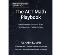 The ACT Math Playbook: Shortcuts, Traps, Speed Strategies, and High-Score Problem Solving for a 30+ Score