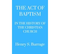 The Act of Baptism in the History of the Christian Church