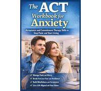 The ACT Workbook for Anxiety: Acceptance and Commitment Therapy Skills to Stop Panic and Start Living
