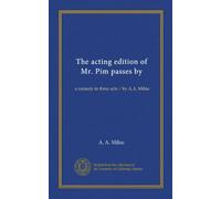 The acting edition of Mr. Pim passes by: a comedy in three acts / by A.A. Milne