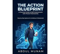 THE ACTION BLUEPRINT: A Practical Guide to Self-Improvement with Proven Frameworks