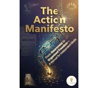 The Action Manifesto: From Awareness to Organized Freedom-A Manual for Independent Media