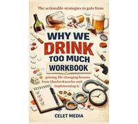 The actionable strategies to gain from WHY WE DRINK TOO MUCH WORKBOOK: Gaining life-changing lessons from Charles Knowles and implementing it.