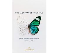 The Activated Disciple: Taking Your Faith to the Next Level