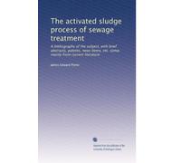 The activated sludge process of sewage treatment: A bibliography of the subject, with brief abstracts, patents, news items, etc. comp. mainly from current literature