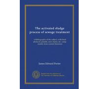 The activated sludge process of sewage treatment: a bibliography of the subject, with brief abstracts, patents, news items, etc. comp. mainly from current literature
