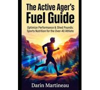 The Active Ager's Fuel Guide: Optimize Performance & Shed Pounds: Sports Nutrition for the Over-40 Athlete