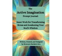 The Active Imagination Prompt Journal: Inner Work for Transforming Stress and Awakening Your Soul’s Wisdom