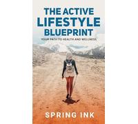 The Active Lifestyle Blueprint: Your Path To Health And Wellness