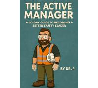 The Active Manager: A 60-Day Guide to Becoming a Better Safety Leader (Dr. P's Leadership Excellence)