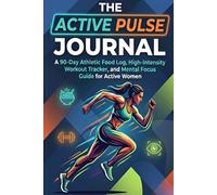 The Active Pulse Journal: A 90-Day Athletic Food Log, High-Intensity Workout Tracker, and Mental Focus Guide for Active Women
