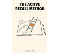 The Active Recall Method: Why Rereading Doesn't Work - and What Does (Actually Learn)