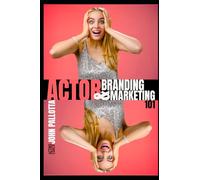 THE ACTOR'S COMPLETE GUIDE TO Branding & Marketing Written by John Pallotta: 25 (BE THE ACTOR THEY NEVER SAW COMING - Written by John Pallotta)