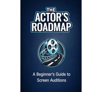 The Actor's Roadmap: A Beginner's Guide to Screen Auditions