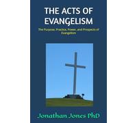 THE ACTS OF EVANGELISM: The Purpose, Practice, Power, and Prospects of Evangelism