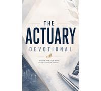 The Actuary Devotional: A 40-Day Christian Devotional for Actuaries, Risk Analysts, and Insurance Professionals Who Want to Grow Their Faith, Trust God With Uncertainty, and Find Peace in the Numbers