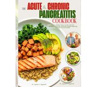 The Acute and Chronic Pancreatitis Cookbook: Senior's Guide to Tasty, Low-Fat and Anti-inflammatory Recipes, Featuring Enzyme-Supporting Foods for Pancreas Health