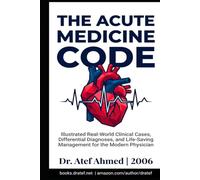 THE ACUTE MEDICINE CODE: A High Index of Suspicion: Illustrated Real-World Clinical Cases, Differential Diagnoses, and Life-Saving Management for the Modern Physician (The Surgery and Medicine Code)