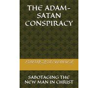THE ADAM-SATAN CONSPIRACY: SABOTAGING THE NEW MAN IN CHRIST