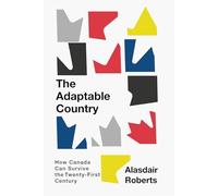 The Adaptable Country: How Canada Can Survive the Twenty-First Century (Canadian Essentials, 3)