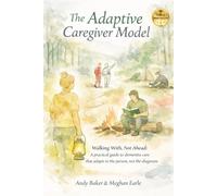 The Adaptive Caregiver Model: Walking With, Not Ahead: A Practical Guide to Dementia Care That Adapts to the Person, Not the Diagnosis