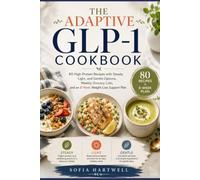 The Adaptive GLP-1 Cookbook: 80 High-Protein Recipes for Smaller Appetites with an 8-Week Weight Loss Support Plan