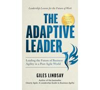 The Adaptive Leader: Leading the Future of Business Agility in a Post-Agile World