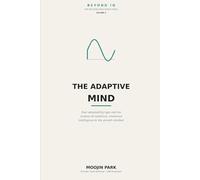 The Adaptive Mind: Find Your Adaptability Type - The Psychology of Resilience, Emotional Intelligence, and the Growth Mindset (Beyond IQ: The Decision Intelligence Stack)