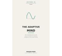 The Adaptive Mind: Find Your Adaptability Type - The Psychology of Resilience, Emotional Intelligence, and the Growth Mindset (Beyond IQ: The Decision Intelligence Stack)