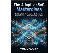 The Adaptive SoC Masterclass: Building High-Performance Systems with Zynq UltraScale+ MPSoC, Vivado, and Vitis