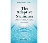 THE ADAPTIVE SWIMMER: A Guide for Parents, Swimmers & Coaches Understanding Progress, Fluctuation and the Long-Term Journey in Swimming
