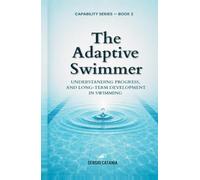 THE ADAPTIVE SWIMMER: A Guide for Parents, Swimmers & Coaches Understanding Progress, Fluctuation and the Long-Term Journey in Swimming